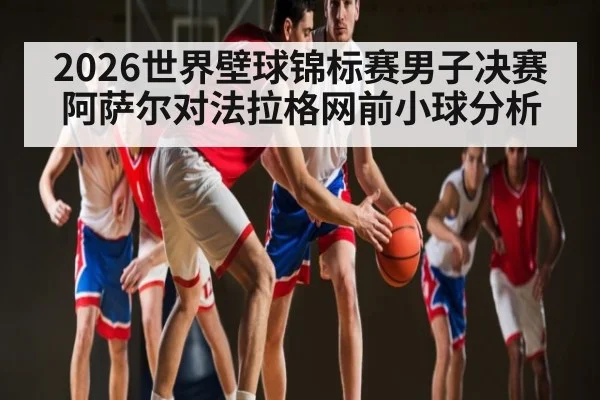 2026世界壁球锦标赛男子决赛阿萨尔对法拉格网前小球分析